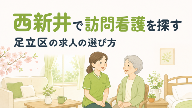 西新井エリアの訪問看護師求人｜足立区で働く条件と選び方
