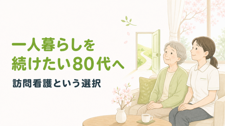 80代の独居で訪問看護を使う判断と手順｜一人暮らしを続けるために